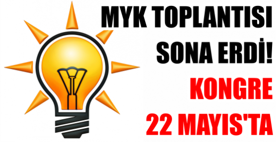 MYK TOPLANTISI SONA ERDİ! KONGRE 22 MAYIS'TA