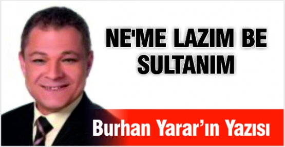 NE 'ME LAZIM BE SULTANIM