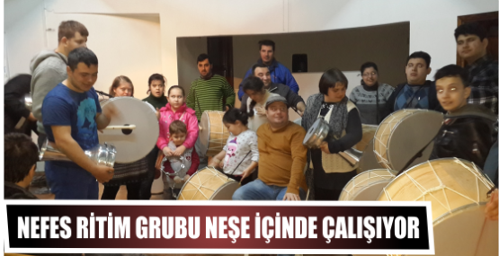 NEFES RİTİM GRUBU NEŞE İÇİNDE ÇALIŞIYOR