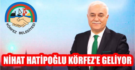 NİHAT HATİPOĞLU KÖRFEZ'E GELİYOR