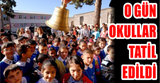 O GÜN OKULLAR TATİL EDİLDİ