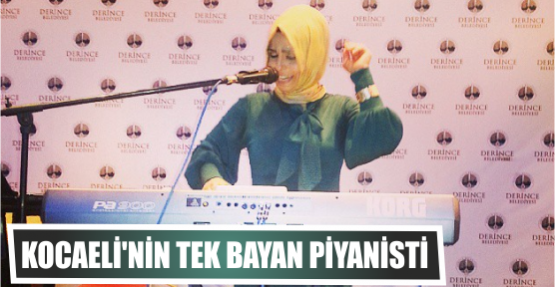 O, Kocaeli'nin tek bayan piyanist sanatçısı