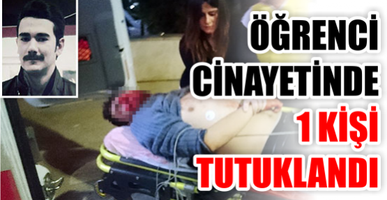 Öğrenci cinayetinde 1 kişi tutuklandı