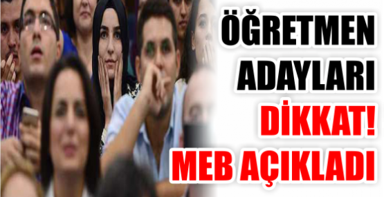 ÖĞRETMEN ADAYLARI DİKKAT!  MEB AÇIKLADI
