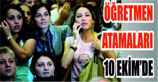 ÖĞRETMEN ATAMALRI 10 EKİMDE
