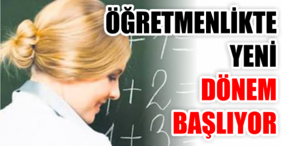 ÖĞRETMENLİKTE YENİ DÖNEM BAŞLIYOR