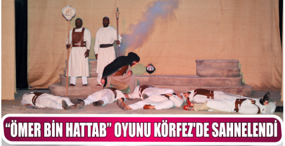 “ÖMER BİN HATTAB” OYUNU KÖRFEZ’DE SAHNELENDİ