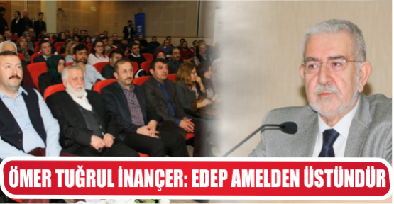 ÖMER TUĞRUL İNANÇER: EDEP AMELDEN ÜSTÜNDÜR