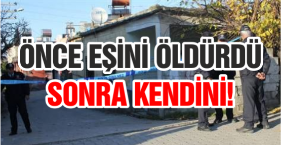 Önce eşini öldürdü sonra kendini!