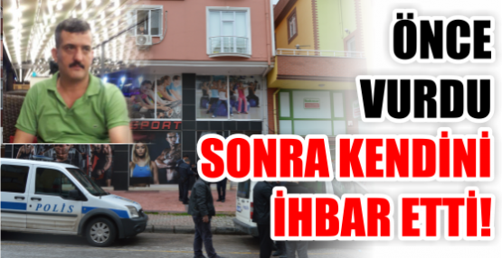 ÖNCE  VURDU SONRA KENDİNİ İHBAR ETTİ!