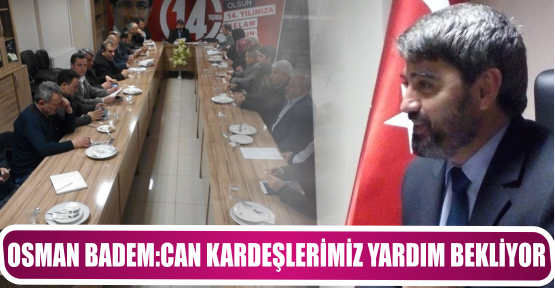 OSMAN BADEM:CAN KARDEŞLERİMİZ YARDIM BEKLİYOR