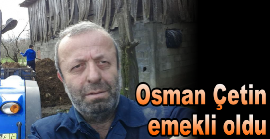 Osman Çetin emekli oldu