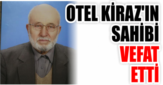 OTEL KİRAZ'IN SAHİBİ VEFAT ETTİ.
