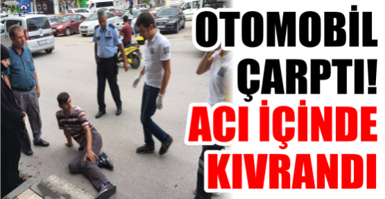 OTOMOBİL ÇARPTI! ACI İÇİNDE KIVRANDI