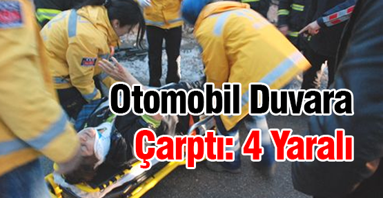  Otomobil Duvara Çarptı: 4 Yaralı