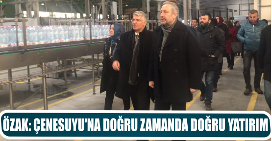 ÖZAK: ÇENESUYU’NA DOĞRU ZAMANDA DOĞRU YATIRIM