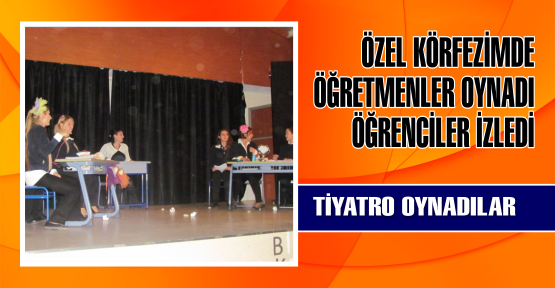  ÖZEL KÖRFEZİM’DE ÖĞRETMENLER OYNADI ÖĞRENCİLER İZLEDİ