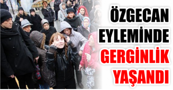 ÖZGECAN EYLEMİNDE GERGİNLİK