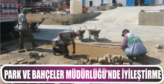 PARK VE BAHÇELER MÜDÜRLÜĞÜ’NDE İYİLEŞTİRME