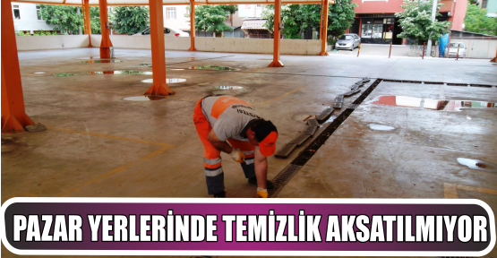 PAZAR YERLERİNDE TEMİZLİK AKSATILMIYOR
