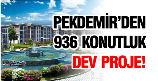 PEKDEMİR’DEN 936 KONUTLUK DEV PROJE!