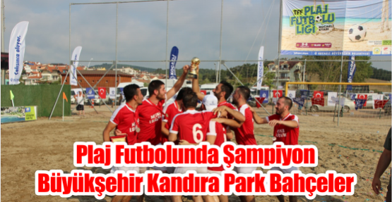 Plaj Futbolunda şampiyon  Büyükşehir Kandıra Park Bahçeler