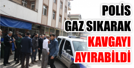 POLİS GAZ SIKARAK KAVGAYI AYIRABİLDİ