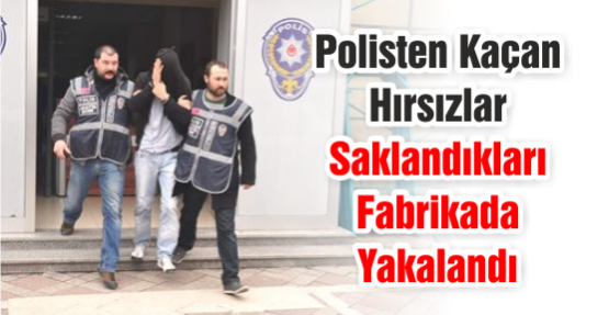 Polisten Kaçan Hırsızlar Saklandıkları Fabrikada Yakalandı