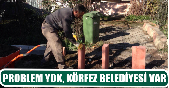 PROBLEM YOK, KÖRFEZ BELEDİYESİ VAR 