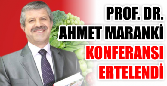 PROF. DR. AHMET MARANKİ KONFERANSI ERTELENDİ