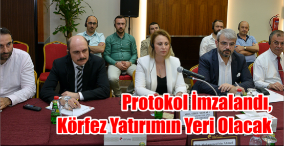 Protokol imzalandı Körfez yatırımın yeri olacak