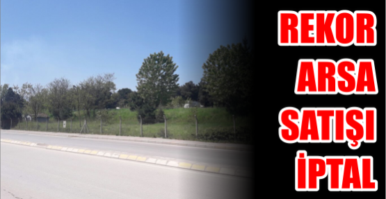 Rekor arsa satışı iptal 