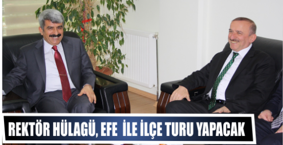 Rektör Hülagü, Efe  İle ilçe turu yapacak