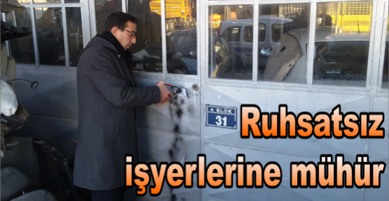 RUHSATSIZ İŞYERLERİNE MÜHÜR