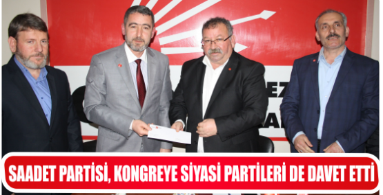 SAADET PARTİSİ, KONGREYE SİYASİ PARTİLERİ DE DAVET ETTİ