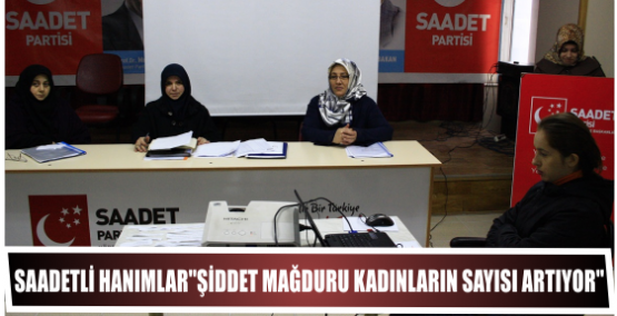 Saadetli Hanımlar ‘’Şiddet mağduru kadınların sayısı artıyor’’