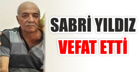 SABRİ YILDIZ VEFAT ETTİ