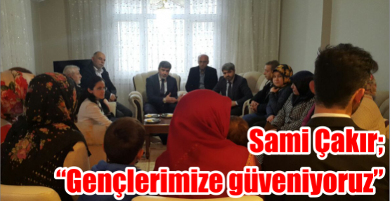 Sami Çakır;  “Gençlerimize güveniyoruz”