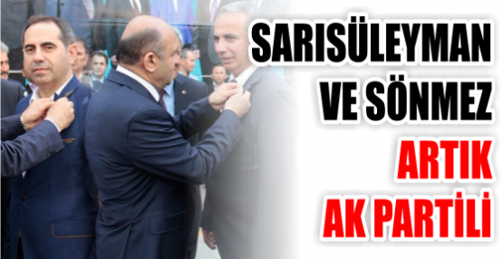 SARISÜLEYMAN VE SÖNMEZ ARTIK AK PARTİLİ