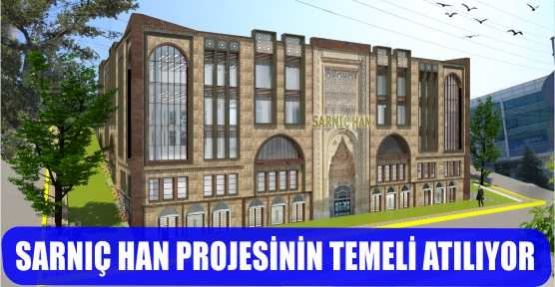  SARNIÇ HAN PROJESİNİN TEMELİ ATILIYOR