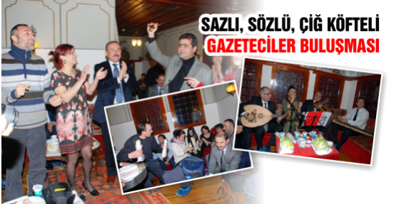 Sazlı, sözlü, çiğ köfteli gazeteciler buluşması