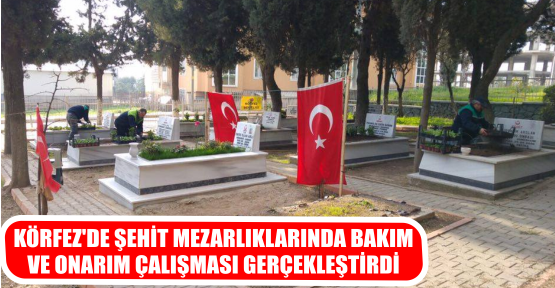 ŞEHİT MEZARLIKLARINDA BAKIM VE ONARIM ÇALIŞMASI GERÇEKLEŞTİRDİ