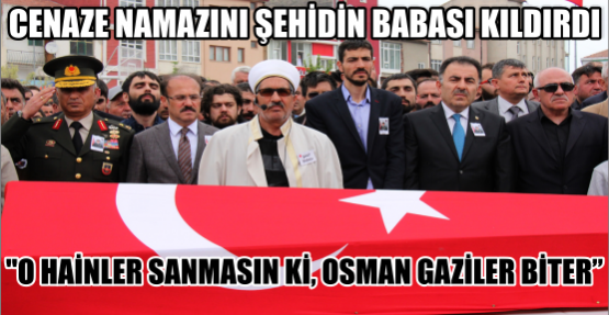 Şehit oğlunun cenaze namazını kıldıran babadan teröre tepki