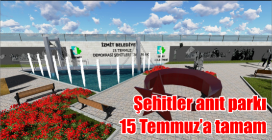 ŞEHİTLER ANIT PARKI 15 TEMMUZ’A TAMAM