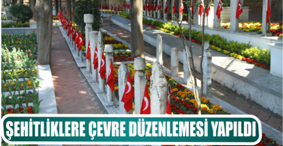 ŞEHİTLİKLERE ÇEVRE DÜZENLEMESİ YAPILDI