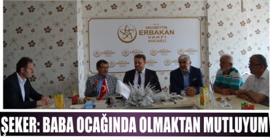 ŞEKER: BABA OCAĞINDA OLMAKTAN MUTLUYUM