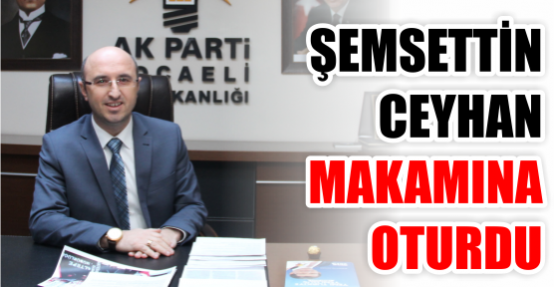 Şemsettin Ceyhan Makamına Oturdu