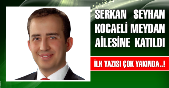 SERKAN SEYHAN GAZETEMİZDE YAZACAK..!