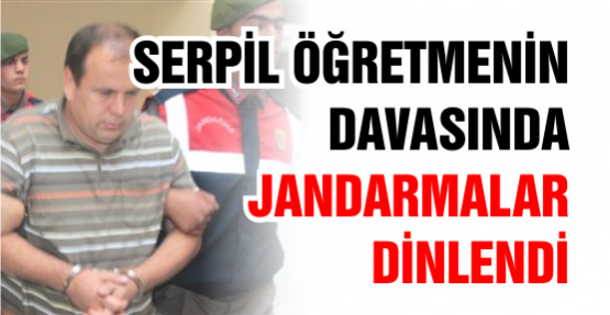 Serpil Öğretmenin Davasında Jandarmalar Dinlendi
