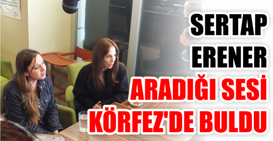 Sertap Erener aradığı sesi Körfez’de Buldu